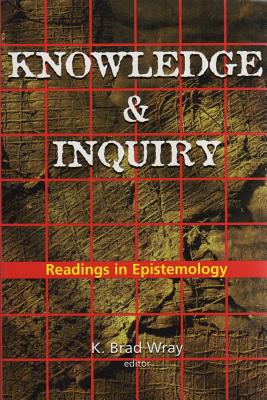 Knowledge and Inquiry: Readings in Epistemology - Wray, K Brad (Editor)