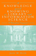 Knowledge and Knowing in Library and Information Science: A Philosophical Framework