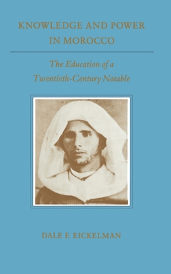Knowledge and Power in Morocco: The Education of a Twentieth-Century Notable - Eickelman, Dale F