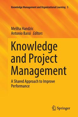 Knowledge and Project Management: A Shared Approach to Improve Performance - Handzic, Meliha (Editor), and Bassi, Antonio (Editor)