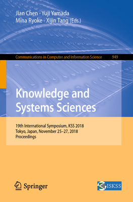 Knowledge and Systems Sciences: 19th International Symposium, Kss 2018, Tokyo, Japan, November 25-27, 2018, Proceedings - Chen, Jian (Editor), and Yamada, Yuji (Editor), and Ryoke, Mina (Editor)