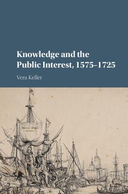 Knowledge and the Public Interest, 1575-1725 - Keller, Vera