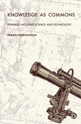 Knowledge as Commons: Toward Inclusive Science and Technology - Purkayastha, Prabir