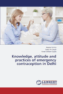 Knowledge, Attitude and Practices of Emergency Contraception in Delhi