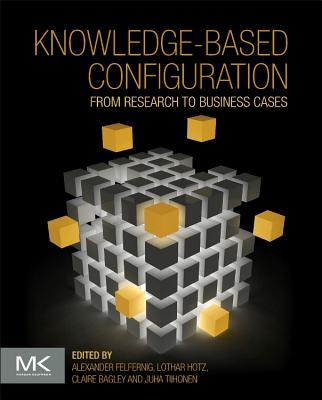 Knowledge-Based Configuration: From Research to Business Cases - Felfernig, Alexander, and Hotz, Lothar, and Bagley, Claire