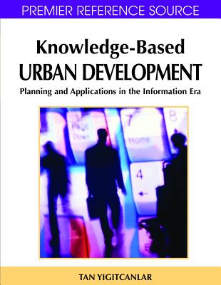 Knowledge-Based Urban Development: Planning and Applications in the Information Era - Yigitcanlar, Tan (Editor), and Velibeyoglu, Koray (Editor), and Baum, Scott (Editor)