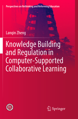 Knowledge Building and Regulation in Computer-Supported Collaborative Learning - Zheng, Lanqin