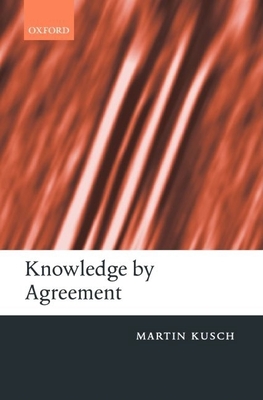 Knowledge by Agreement: The Programme of Communitarian Epistemology - Kusch, Martin