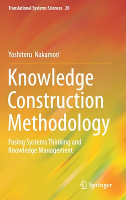 Knowledge Construction Methodology: Fusing Systems Thinking and Knowledge Management - Nakamori, Yoshiteru