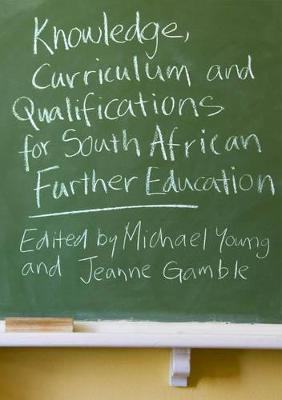 Knowledge, Curriculum and Qualifications in South African Further Education - Young, Michael (Editor), and Gamble, Jeanne (Editor)