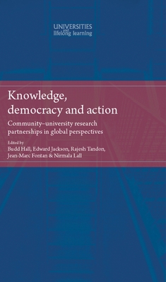 Knowledge, Democracy and Action: Community-University Research Partnerships in Global Perspectives - Hall, Budd L (Editor), and Osborne, Michael (Editor), and Jackson, Edward T (Editor)