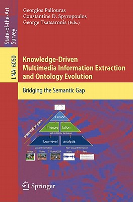 Knowledge-Driven Multimedia Information Extraction and Ontology Evolution: Bridging the Semantic Gap - Paliouras, Georgios (Editor), and Spyropoulos, Constantine D (Editor), and Tsatsaronis, George (Editor)