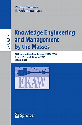 Knowledge Engineering: Practice and Patterns: 17th International Conference, EKAW 2010, Lisbon, Portugal, October 11-15, 2010, Proceedings - Cimiano, Philipp (Editor), and Pinto, H. Sofia (Editor)