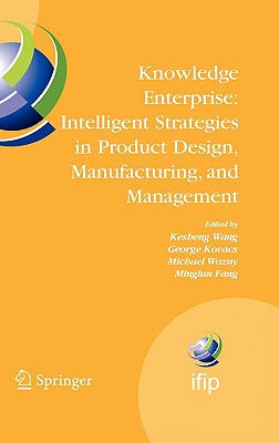 Knowledge Enterprise: Intelligent Strategies in Product Design, Manufacturing, and Management: Proceedings of Prolamat 2006, Ifip Tc5, International Conference, June 15-17 2006, Shanghai, China - Wang, Kesheng (Editor), and Kovacs, George L (Editor), and Wozny, Michael (Editor)