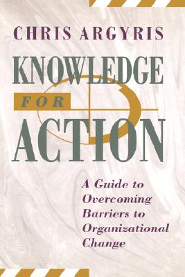 Knowledge for Action: A Guide to Overcoming Barriers to Organizational Change - Argyris, Chris