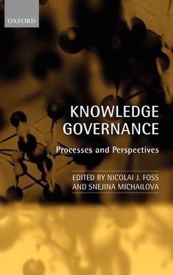 Knowledge Governance: Processes and Perspectives - Foss, Nicolai J (Editor), and Michailova, Snejina (Editor)