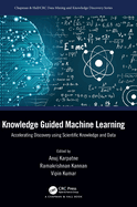 Knowledge Guided Machine Learning: Accelerating Discovery using Scientific Knowledge and Data
