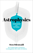 Knowledge in a Nutshell: Astrophysics: The Complete Guide to Astrophysics, Including Galaxies, Dark Matter and Relativity