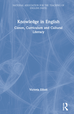 Knowledge in English: Canon, Curriculum and Cultural Literacy - Elliott, Victoria