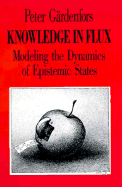 Knowledge in Flux: Modeling the Dynamics of Epistemic States - Gardenfors, Peter, and Grdenfors, Peter