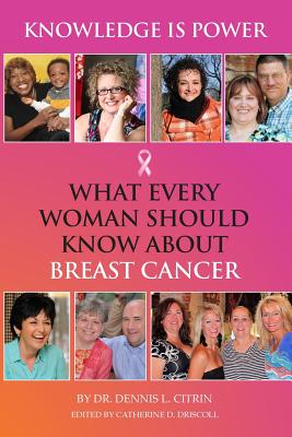 Knowledge Is Power: What Every Woman Should Know about Breast Cancer - Driscoll, Catherine D (Editor), and Citrin, Dennis L