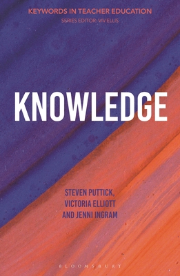 Knowledge: Keywords in Teacher Education - Puttick, Steven, and Ellis, VIV (Editor), and Elliott, Victoria