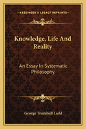 Knowledge, Life And Reality: An Essay In Systematic Philosophy
