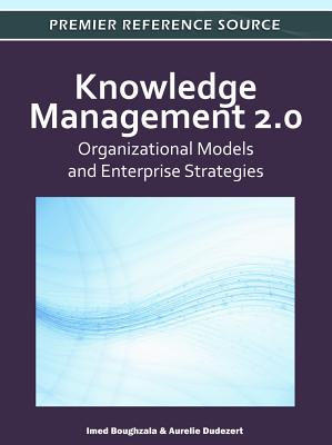 Knowledge Management 2.0: Organizational Models and Enterprise Strategies - Boughzala, Imed (Editor), and Dudezert, Aurelie (Editor)