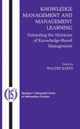 Knowledge Management and Management Learning: Extending the Horizons of Knowledge-Based Management