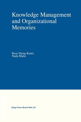 Knowledge Management and Organizational Memories - Dieng-Kuntz, Rose (Editor), and Matta, NADA (Editor)