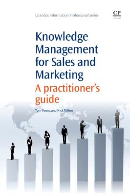 Knowledge Management for Sales and Marketing: A Practitioner's Guide - Young, Tom, and Milton, Nick