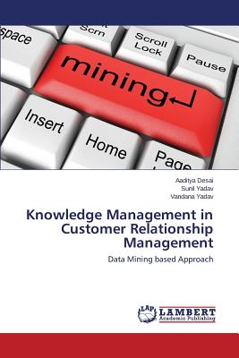 Knowledge Management in Customer Relationsh ip Management - Desai Aaditya, and Yadav Sunil, and Yadav Vandana