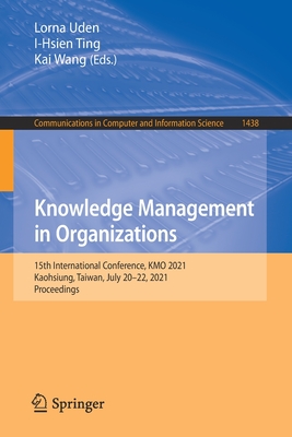 Knowledge Management in Organizations: 15th International Conference, Kmo 2021, Kaohsiung, Taiwan, July 20-22, 2021, Proceedings - Uden, Lorna (Editor), and Ting, I-Hsien (Editor), and Wang, Kai (Editor)