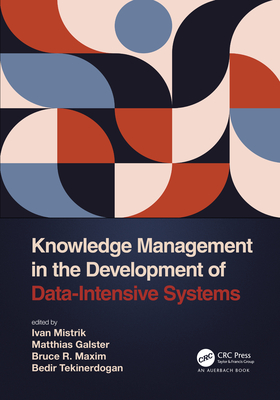 Knowledge Management in the Development of Data-Intensive Systems - Mistrik, Ivan (Editor), and Galster, Matthias (Editor), and Maxim, Bruce R (Editor)