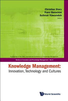 Knowledge Management: Innovation, Technology and Cultures - Proceedings of the 2007 International Conference - Barachini, Franz (Editor), and Stary, Christian (Editor), and Hawamdeh, Suliman, Dr. (Editor)