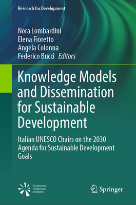 Knowledge Models and Dissemination for Sustainable Development: Italian UNESCO Chairs on the 2030 Agenda for Sustainable Development Goals - Lombardini, Nora (Editor), and Fioretto, Elena (Editor), and Colonna, Angela (Editor)