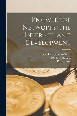 Knowledge Networks, the Internet, and Development - McKnight, Lee W, and Sloan School of Management (Creator), and Center for Ebusiness@mit (Creator)