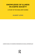 Knowledge of Illness in a Sepik Society: A Study of the Gnau, New Guinea Volume 52