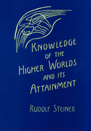 Knowledge of the Higher Worlds and Its Attainment: (Cw 10)