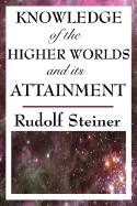 Knowledge of the Higher Worlds and Its Attainment - Steiner, Rudolf, Dr.