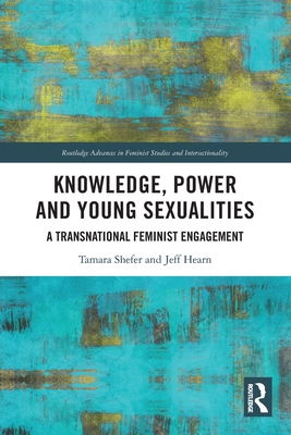 Knowledge, Power and Young Sexualities: A Transnational Feminist Engagement - Shefer, Tamara, and Hearn, Jeff