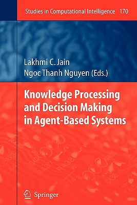 Knowledge Processing and Decision Making in Agent-Based Systems - Jain, Lakhmi C (Editor), and Nguyen, Ngoc Thanh (Editor)