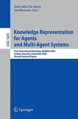 Knowledge Representation for Agents and Multi-Agent Systems: First International Workshop, Kramas 2008, Sydney, Australia, September 17, 2008, Revised Selected Papers - Meyer, John-Jules (Editor), and Broersen, Jan M (Editor)
