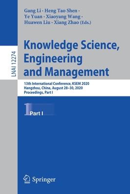 Knowledge Science, Engineering and Management: 13th International Conference, Ksem 2020, Hangzhou, China, August 28-30, 2020, Proceedings, Part I - Li, Gang (Editor), and Shen, Heng Tao (Editor), and Yuan, Ye (Editor)