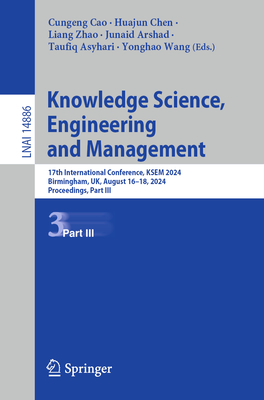 Knowledge Science, Engineering and Management: 17th International Conference, KSEM 2024, Birmingham, UK, August 16-18, 2024, Proceedings, Part III - Cao, Cungeng (Editor), and Chen, Huajun (Editor), and Zhao, Liang (Editor)