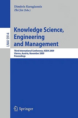 Knowledge Science, Engineering and Management: Third International Conference, KSEM 2009, Vienna, Austria, November 25-27, 2009, Proceedings - Karagiannis, Dimitris (Editor), and Jin, Zhi (Editor)