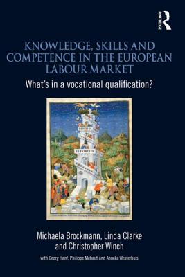 Knowledge, Skills and Competence in the European Labour Market: What's in a Vocational Qualification? - Brockmann, Michaela, and Clarke, Linda, and Winch, Christopher