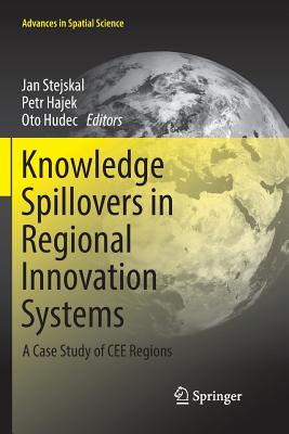 Knowledge Spillovers in Regional Innovation Systems: A Case Study of Cee Regions - Stejskal, Jan (Editor), and Hajek, Petr (Editor), and Hudec, Oto (Editor)