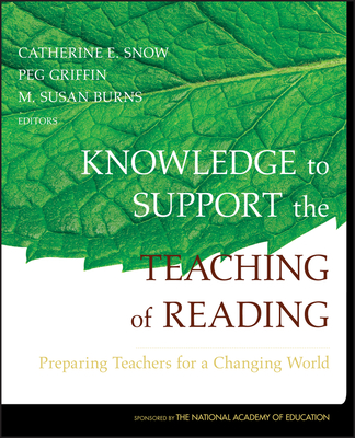 Knowledge to Support the Teaching of Reading: Preparing Teachers for a Changing World - Snow, Catherine (Editor), and Griffin, Peg (Editor), and Burns, M Susan (Editor)