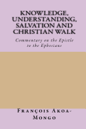Knowledge, Understanding, Salvation and Christian Walk: Commentary of the Epistle to the Ephesians